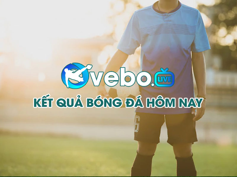 ket-qua-bong-da-hom-nay-tai-vebo-tv